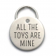 All the Toys are Mine - Unique Funny Dog ID Tag