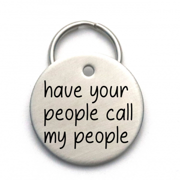 Have Your People Call My People - Engraved Custom Dog Tag